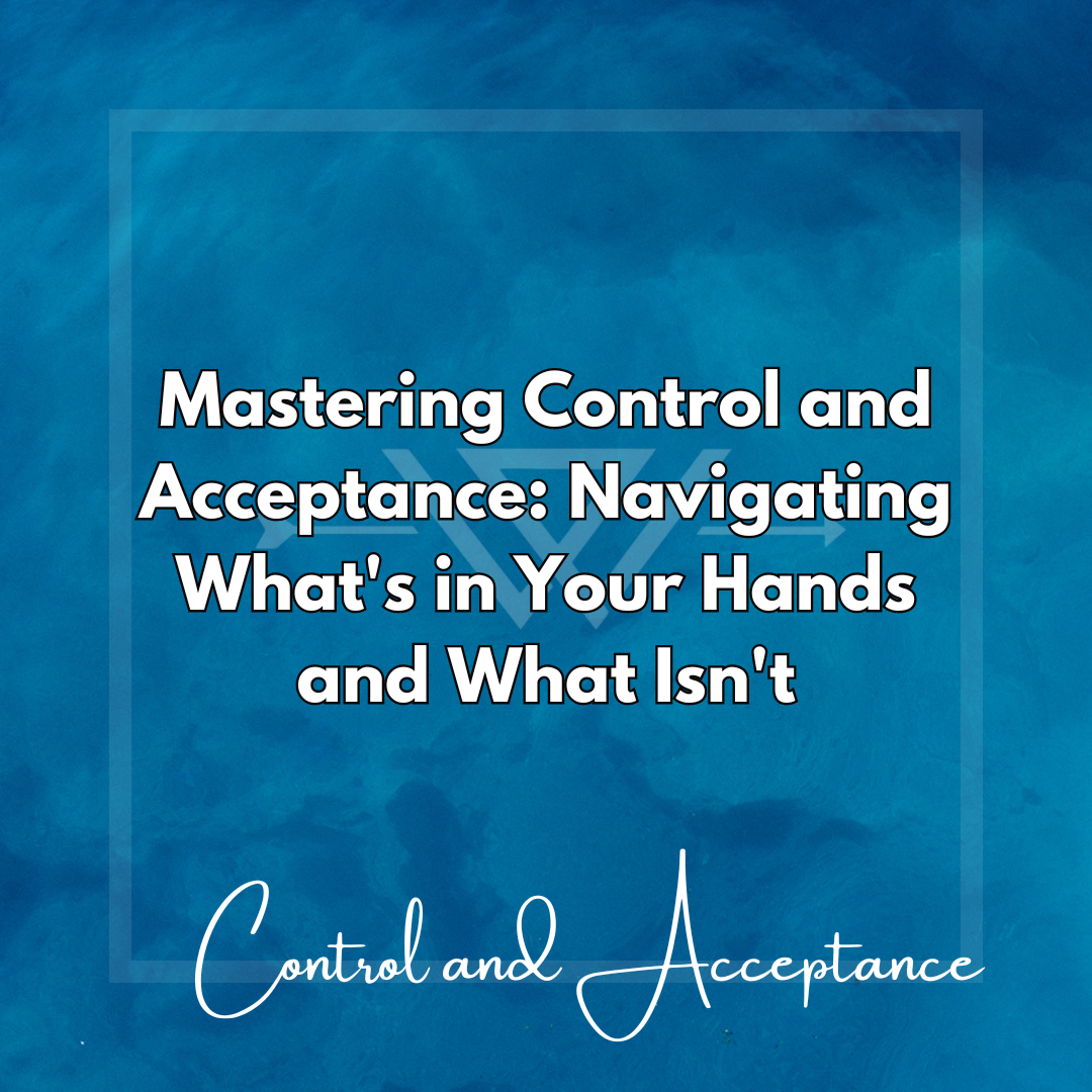 Mastering-Control-and-Acceptance-Navigating-What-s-in-Your-Hands-and-What-Isn-t The Passionate Warriors