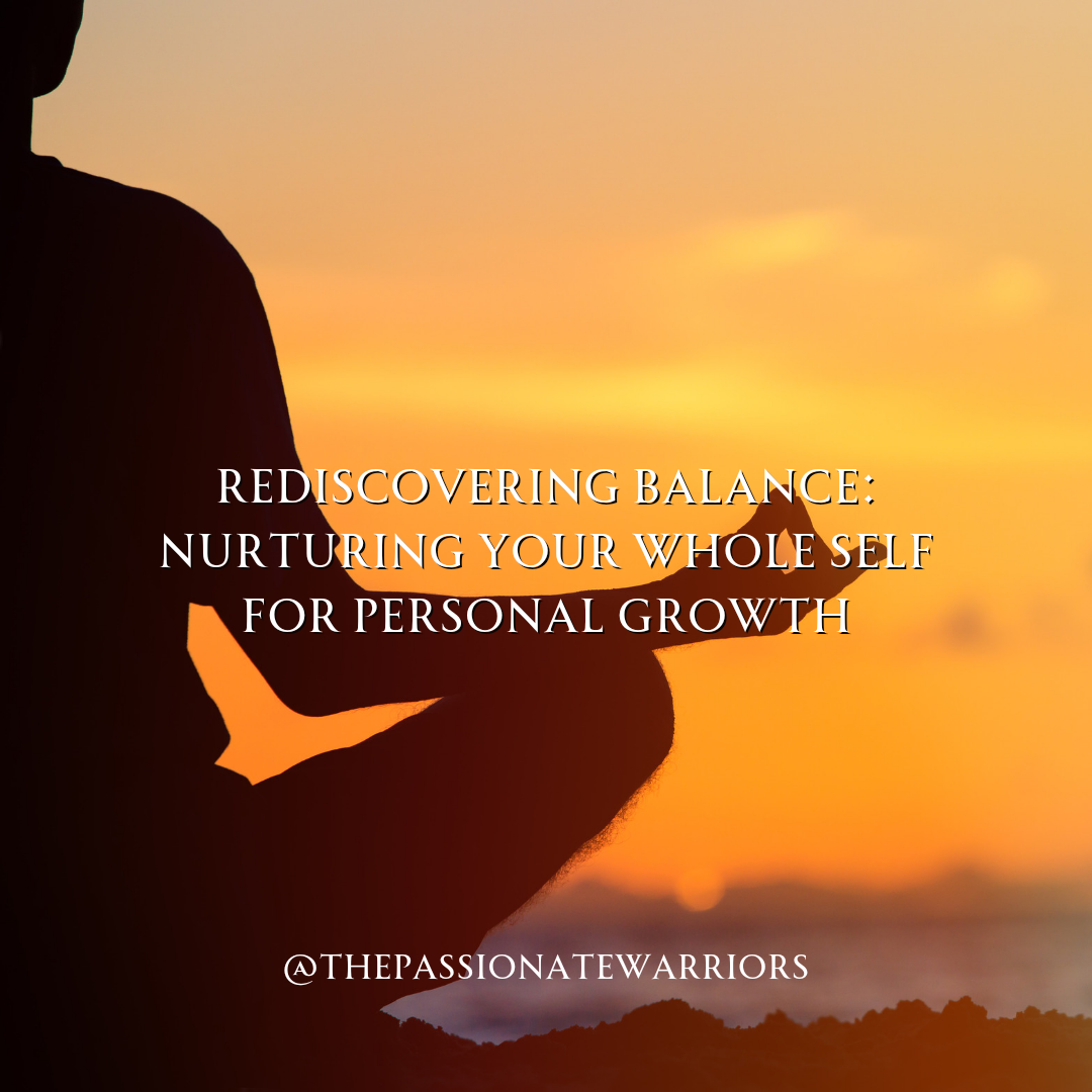 Rediscovering-Balance-Nurturing-Your-Whole-Self-for-Personal-Growth The Passionate Warriors