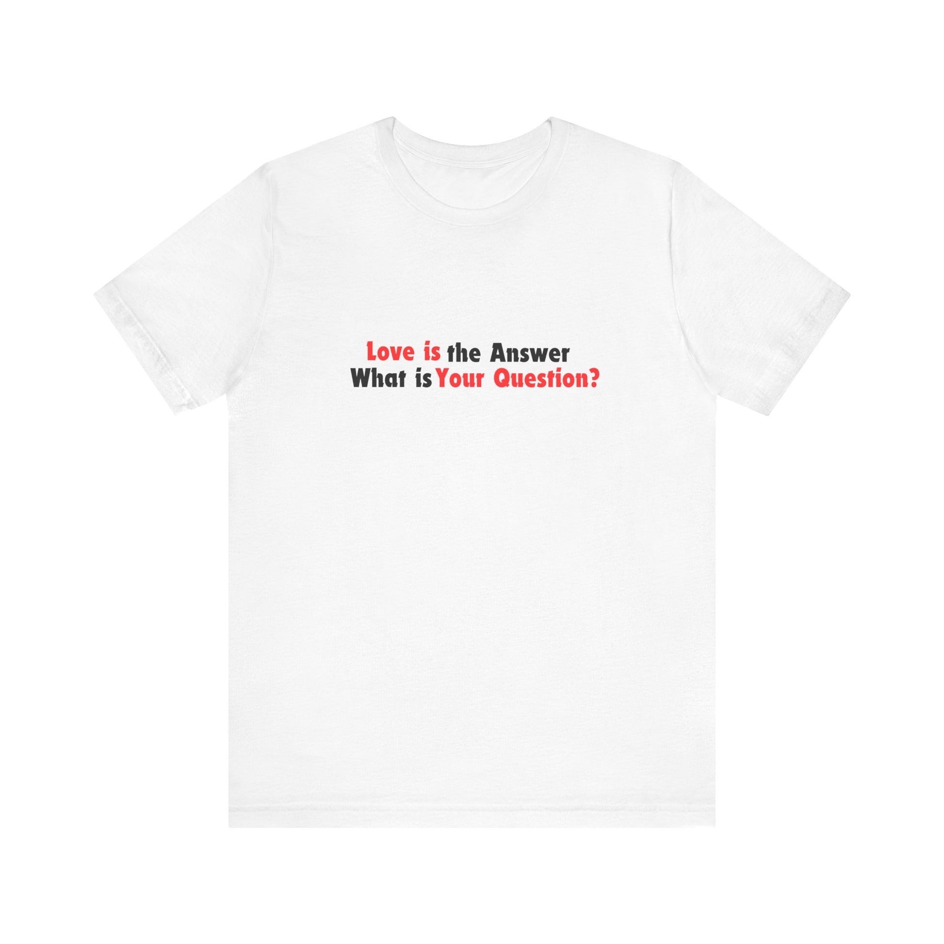 Love Is the Answer, What Is Your Question? Tee Printify