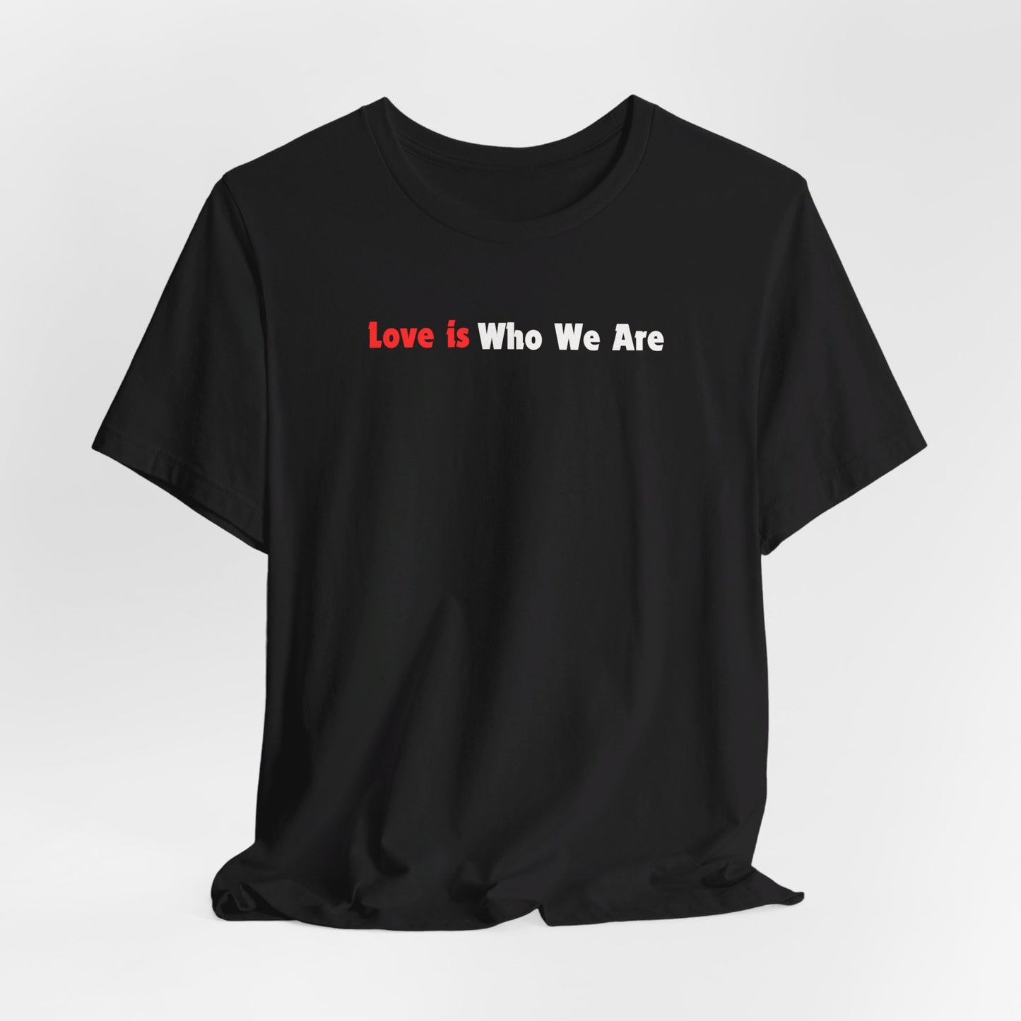 Love Is Who We Are Tee Printify