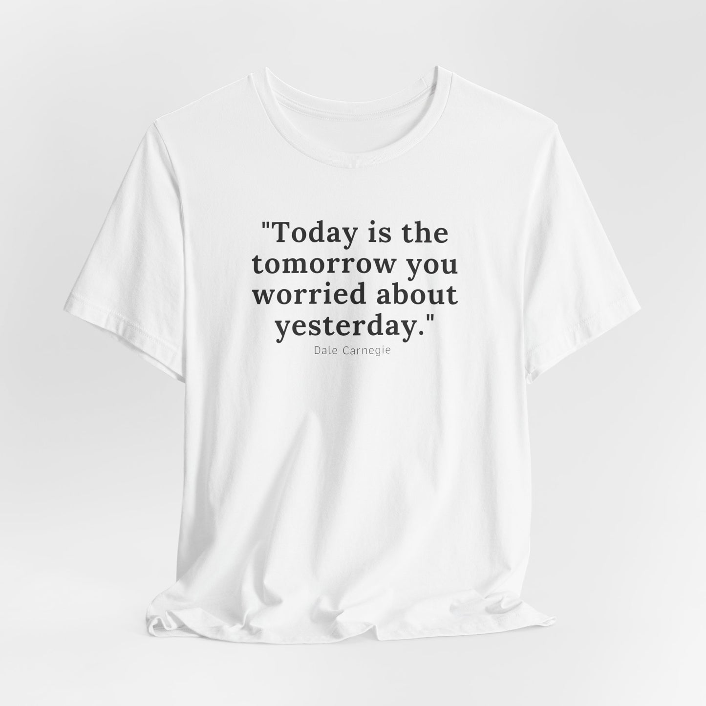 Today Is the Tomorrow You Worried About Yesterday Tee Printify