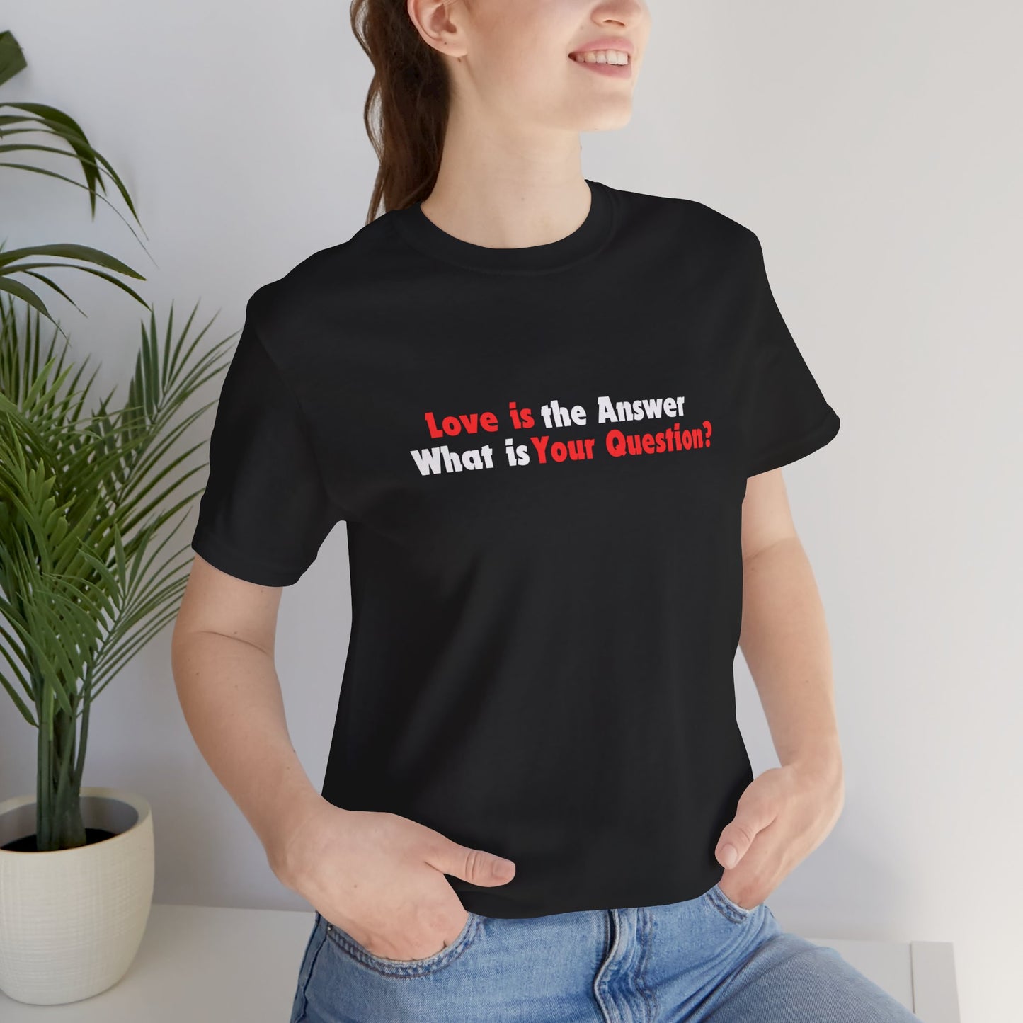 Love Is the Answer, What Is Your Question? Tee Printify