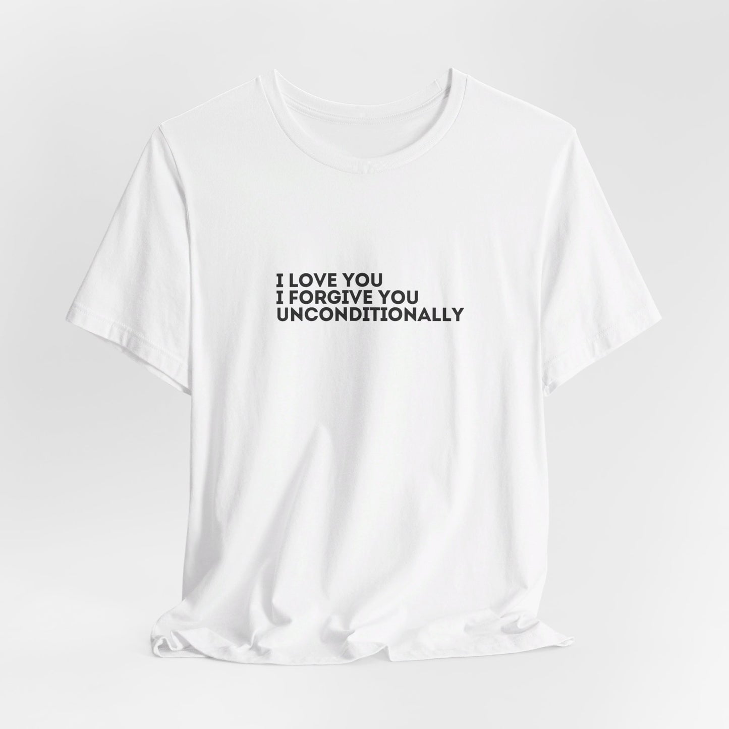 I Love You, I Forgive You, Unconditionally Tee Printify