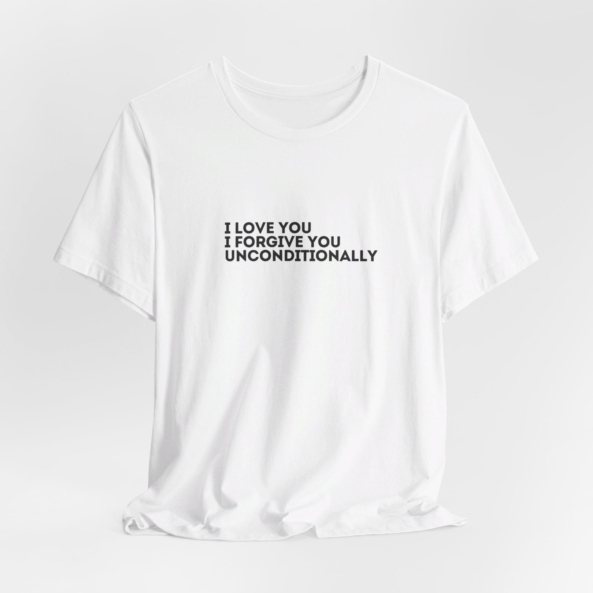 I Love You, I Forgive You, Unconditionally Tee Printify