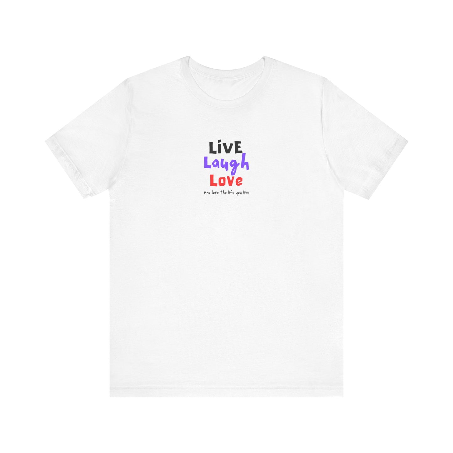 Live, Laugh, Love, and Love the Life You Live Tee Printify