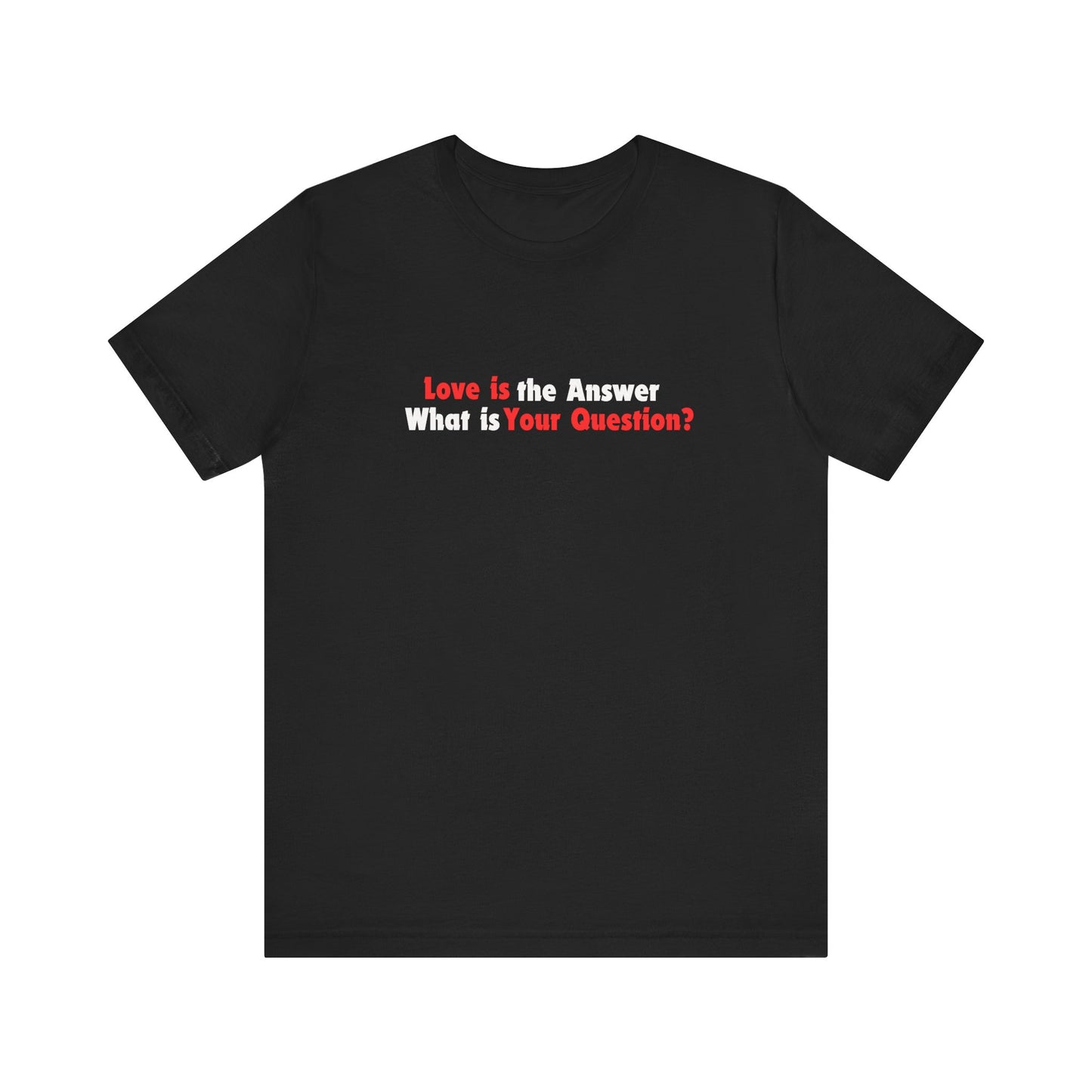 Love Is the Answer, What Is Your Question? Tee Printify