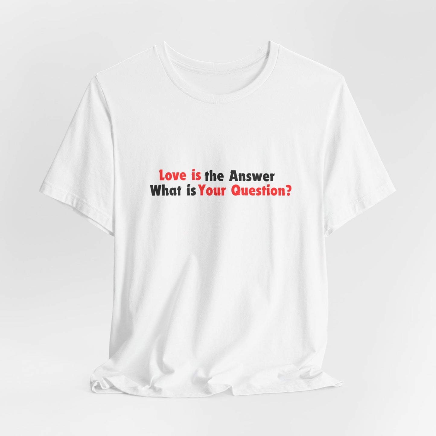 Love Is the Answer, What Is Your Question? Tee Printify