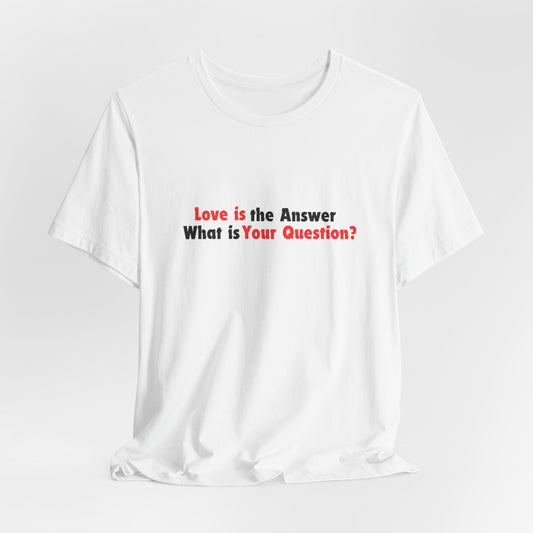 Love Is the Answer, What Is Your Question? Tee Printify