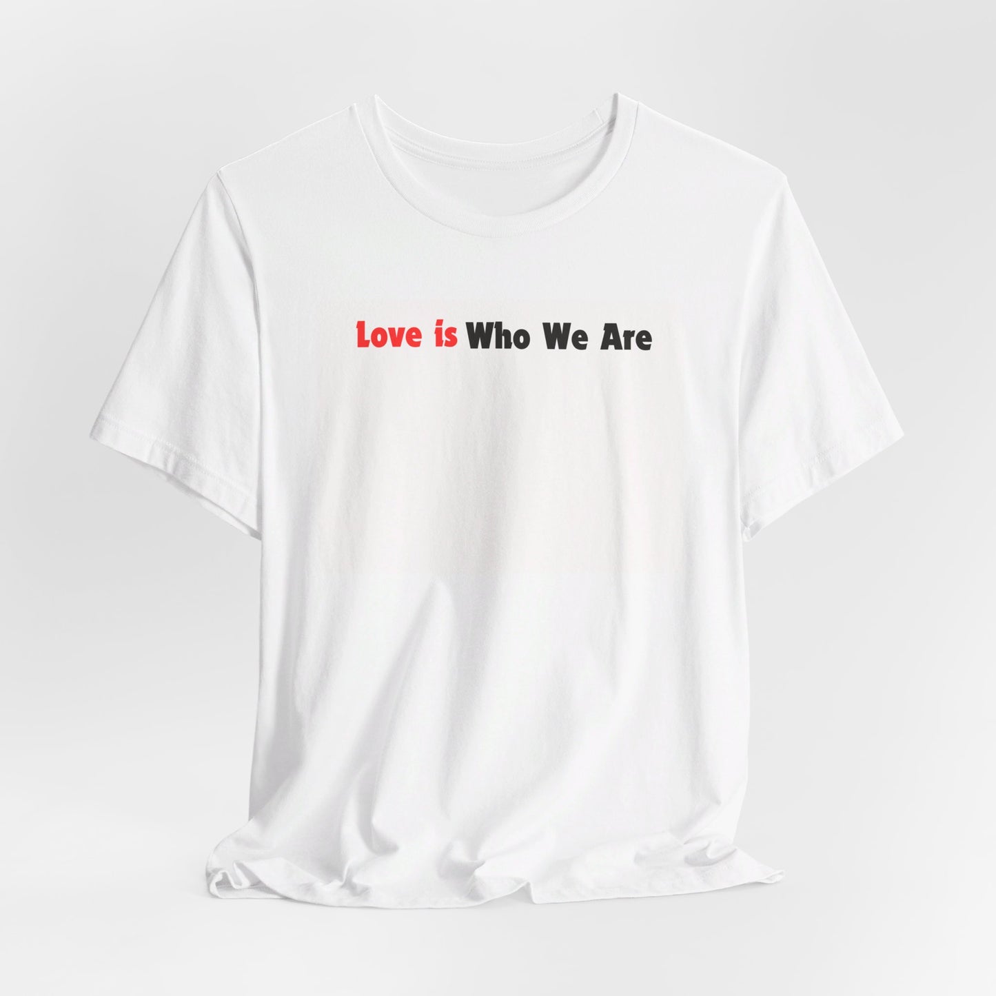 Love Is Who We Are Tee Printify