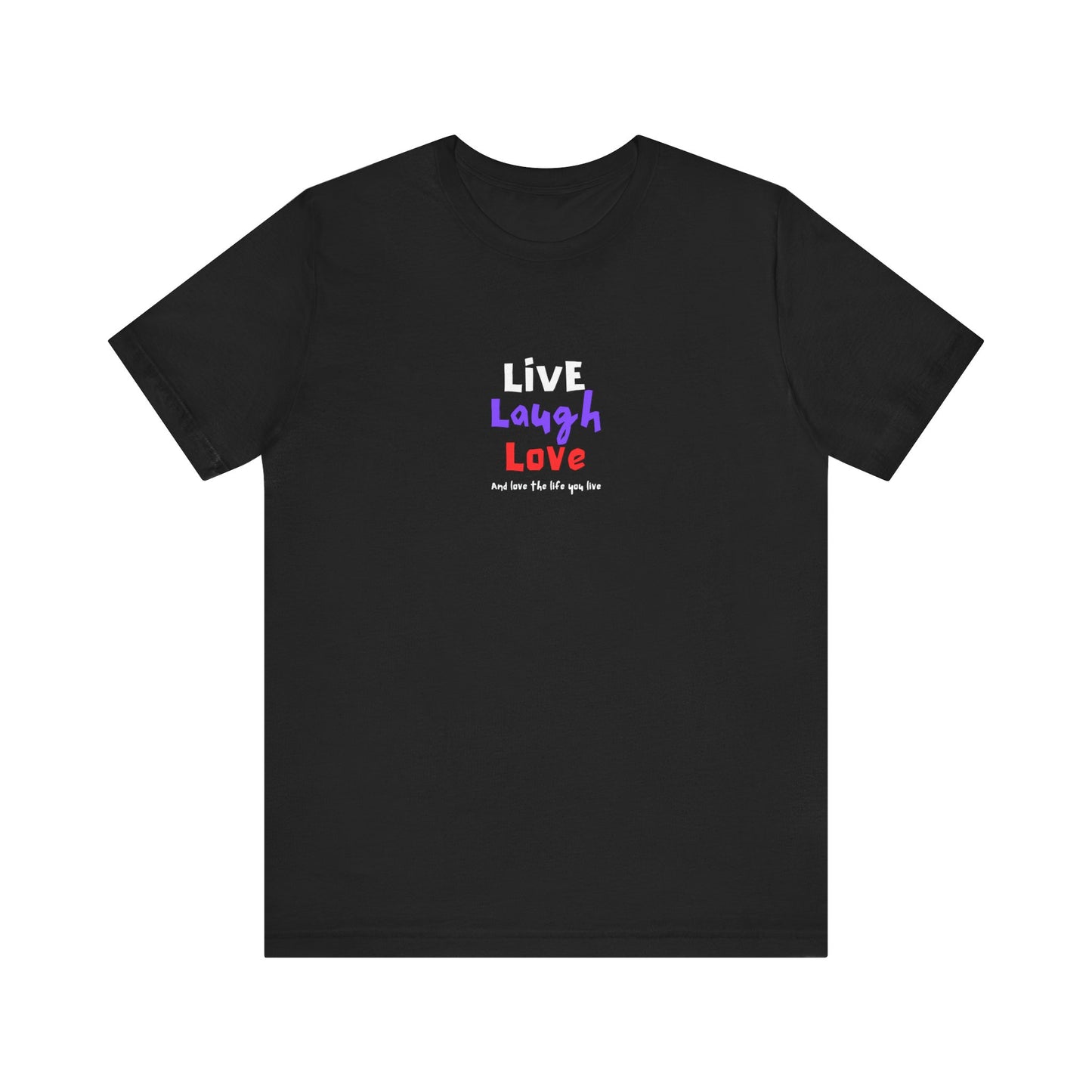 Live, Laugh, Love, and Love the Life You Live Tee Printify